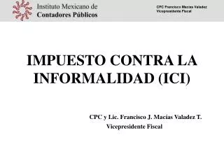 impuesto contra la informalidad ici cpc y lic francisco j mac as valadez t vicepresidente fiscal