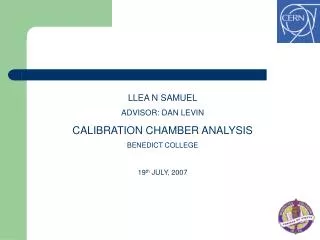 LLEA N SAMUEL ADVISOR: DAN LEVIN CALIBRATION CHAMBER ANALYSIS BENEDICT COLLEGE 19 th JULY, 2007