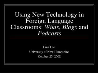 Using New Technology in Foreign Language Classrooms: Wikis , Blogs and Podcasts