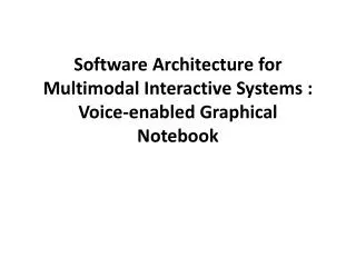 Software Architecture for Multimodal Interactive Systems : Voice-enabled Graphical Notebook