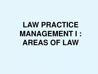 LAW PRACTICE MANAGEMENT I : AREAS OF LAW