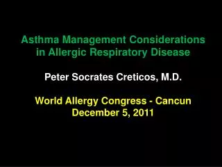 Asthma Management Considerations in Allergic Respiratory Disease Peter Socrates Creticos, M.D.