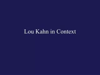 Lou Kahn in Context