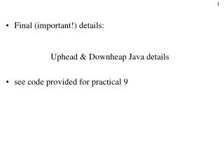 Final (important!) details: 		Uphead &amp; Downheap Java details see code provided for practical 9