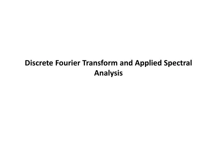 discrete fourier transform and applied spectral analysis