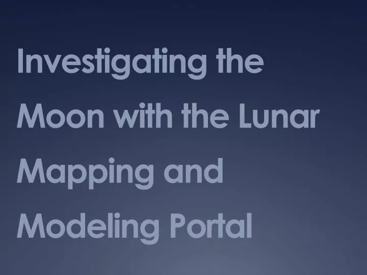 investigating the moon with the lunar mapping and modeling portal