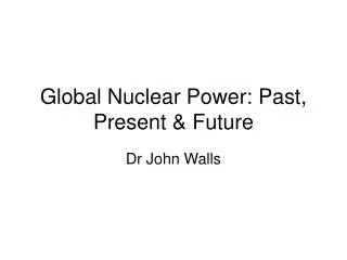 Global Nuclear Power: Past, Present &amp; Future