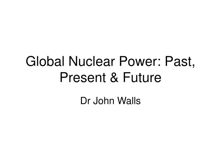 global nuclear power past present future