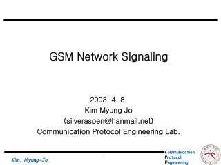 GSM Network Signaling 2003. 4. 8. Kim Myung Jo (silveraspen@hanmail)