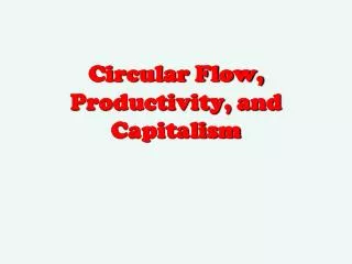 Circular Flow, Productivity, and Capitalism