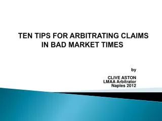 TEN TIPS FOR ARBITRATING CLAIMS IN BAD MARKET TIMES