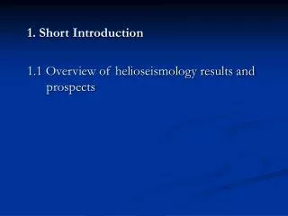 1. Short Introduction 1.1 Overview of helioseismology results and prospects