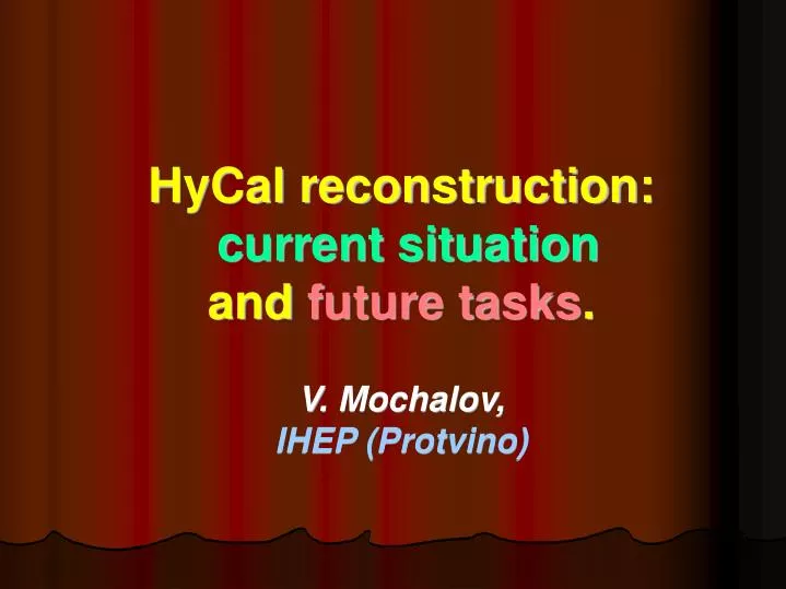 hycal reconstruction current situation and future tasks v mochalov ihep protvino
