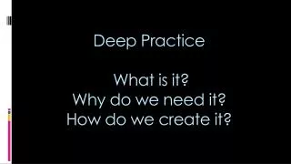 Deep Practice What is it? Why do we need it? How do we create it?