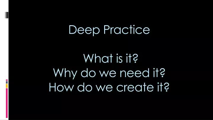 deep practice what is it why do we need it how do we create it