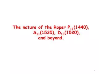 The nature of the Roper P 11 (1440), S 11 (1535), D 13 (1520), and beyond.