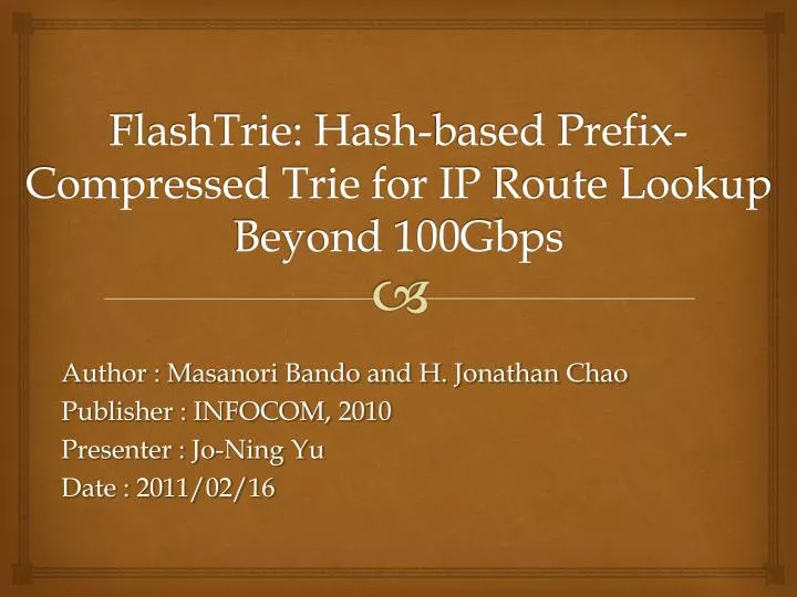 flashtrie hash based prefix compressed trie for ip route lookup beyond 100gbps