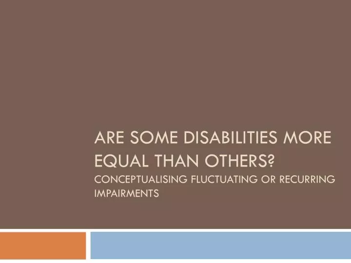 are some disabilities more equal than others conceptualising fluctuating or recurring impairments