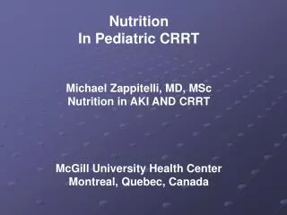 Nutrition In Pediatric CRRT Michael Zappitelli, MD, MSc Nutrition in AKI AND CRRT