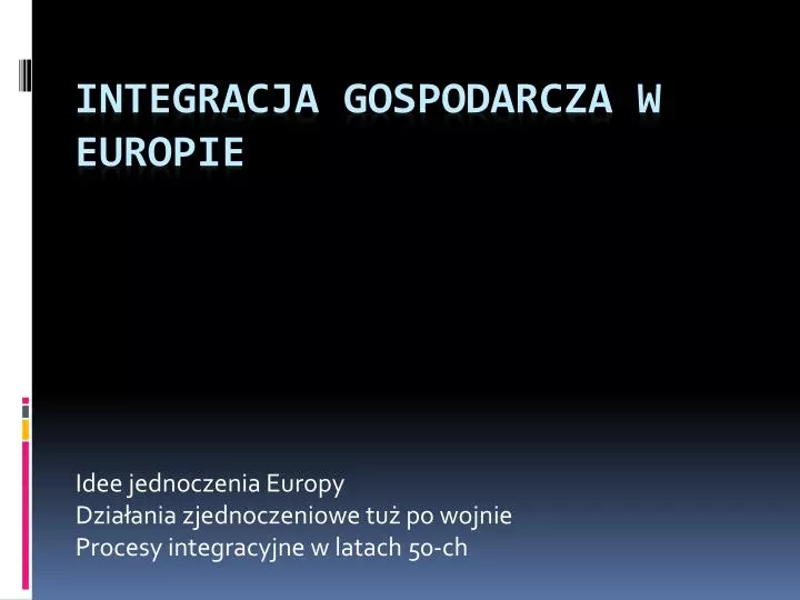 idee jednoczenia europy dzia ania zjednoczeniowe tu po wojnie procesy integracyjne w latach 50 ch