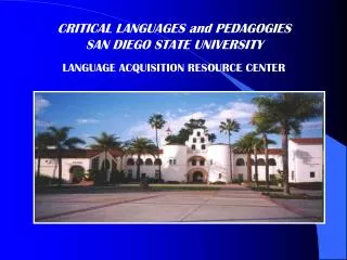 CRITICAL LANGUAGES and PEDAGOGIES SAN DIEGO STATE UNIVERSITY LANGUAGE ACQUISITION RESOURCE CENTER