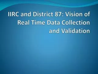 IIRC and District 87: Vision of Real Time Data Collection and Validation