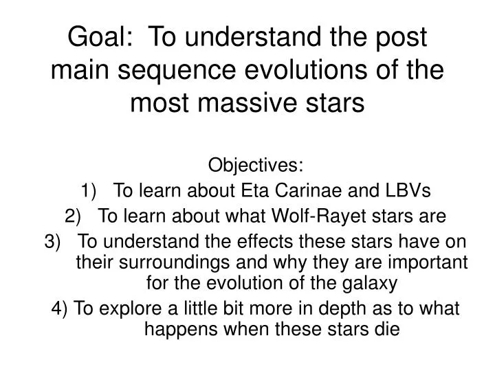 goal to understand the post main sequence evolutions of the most massive stars