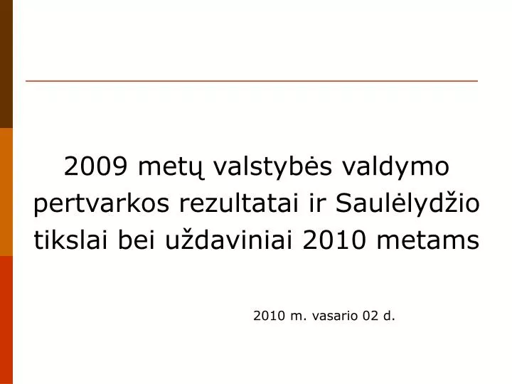 2009 met valstyb s valdymo pertvarkos rezultatai ir saul lyd io tikslai bei u daviniai 2010 metams