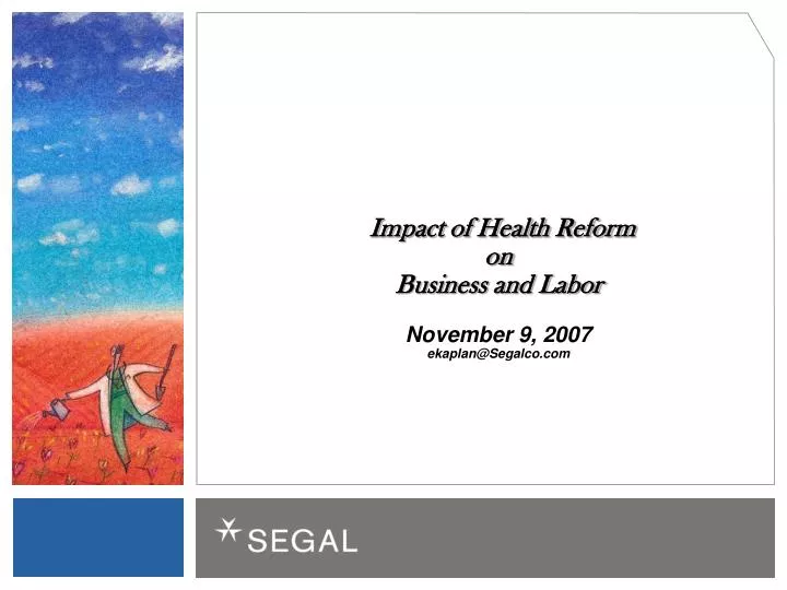 impact of health reform on business and labor november 9 2007 ekaplan@segalco com