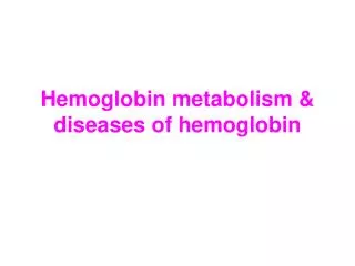 Hemoglobin metabolism &amp; diseases of hemoglobin