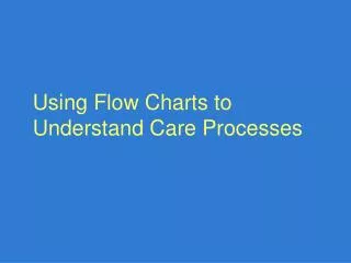 Using Flow Charts to Understand Care Processes