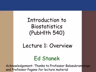 Introduction to Biostatistics (PubHlth 540) Lecture 1: Overview Ed Stanek