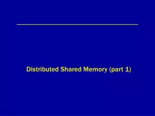 Distributed Shared Memory (part 1)