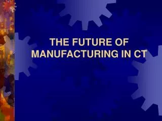 THE FUTURE OF MANUFACTURING IN CT