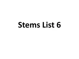 Stems List 6