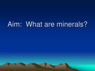 Aim: What are minerals?