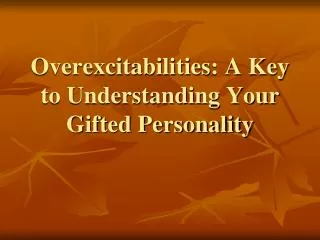 Overexcitabilities : A Key to Understanding Your Gifted Personality