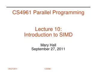 CS4961 Parallel Programming Lecture 10: Introduction to SIMD Mary Hall September 27, 2011