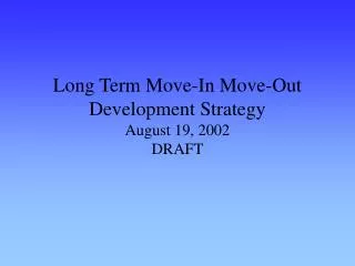 Long Term Move-In Move-Out Development Strategy August 19, 2002 DRAFT