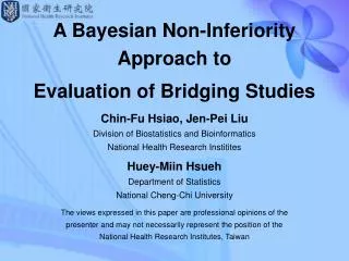 A Bayesian Non-Inferiority Approach to Evaluation of Bridging Studies Chin-Fu Hsiao, Jen-Pei Liu