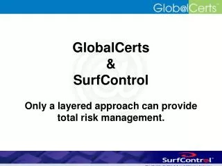 GlobalCerts &amp; SurfControl Only a layered approach can provide total risk management.