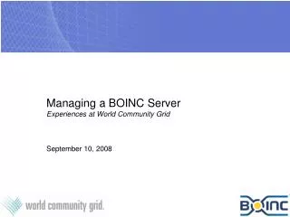 Managing a BOINC Server Experiences at World Community Grid September 10, 2008