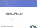 Managing BOINC Server Experiences at World Community Grid for Volunteer Computing Efficiency - slide 1