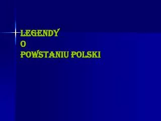 LEGENDY O POWSTANIU POLSKI