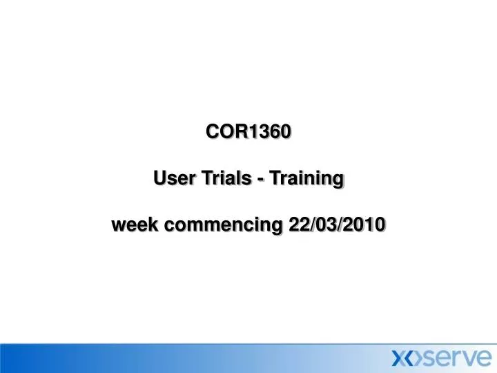 cor1360 user trials training week commencing 22 03 2010