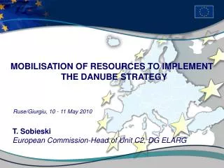 MOBILISATION OF RESOURCES TO IMPLEMENT THE DANUBE STRATEGY Ruse/Giurgiu, 10 - 11 May 2010