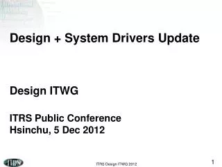 Design + System Drivers Update Design ITWG ITRS Public Conference Hsinchu, 5 Dec 2012