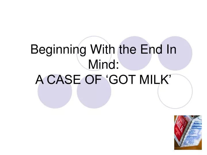 beginning with the end in mind a case of got milk
