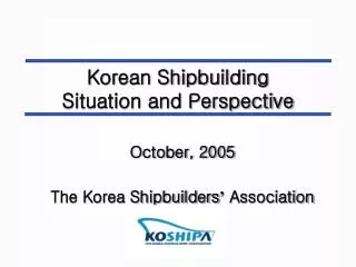 Korean Shipbuilding Situation and Perspective