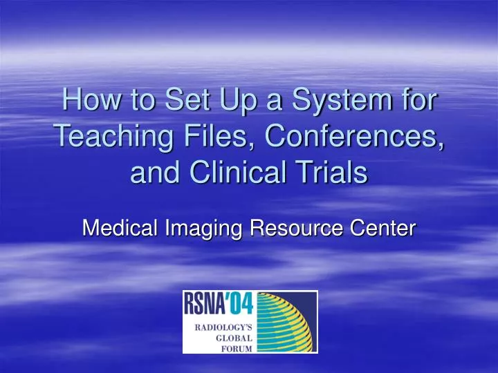 how to set up a system for teaching files conferences and clinical trials